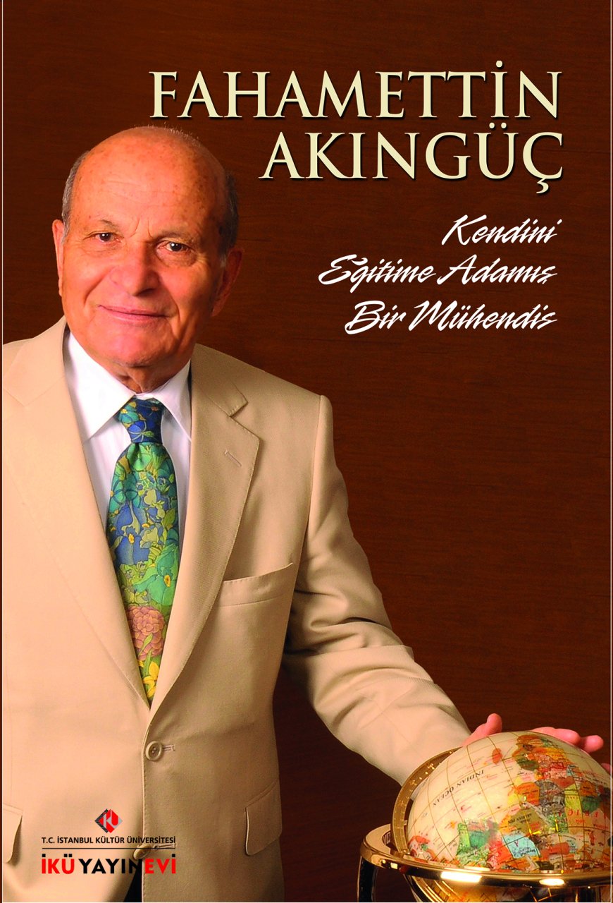 FAHAMETTİN AKINGÜÇ: KENDİNİ EĞİTİME ADAMIŞ BİR MÜHENDİS (YENİ BASKI)